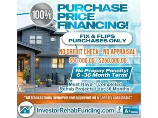 INVESTOR - 100% PURCHASE PRICE FINANCING FOR FIX & FLIPS - $50,000 - $250,000.00!