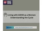 Living with ADHD as a Woman: Understanding the Cycle by Adult ADHD Centre