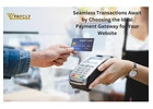 Seamless Transactions Await by Choosing the Ideal Payment Gateway for Your Website